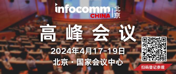 4月17-19日，北京InfoComm China超70场高峰会议！近百位行业领袖分享前瞻见解